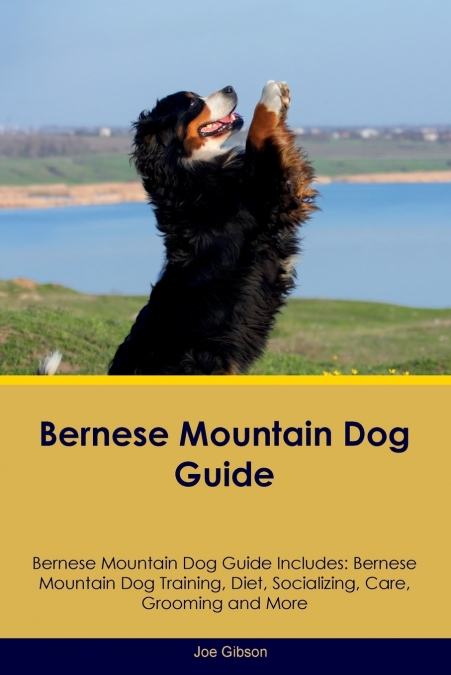 Bernese Mountain Dog Guide  Bernese Mountain Dog Guide Includes