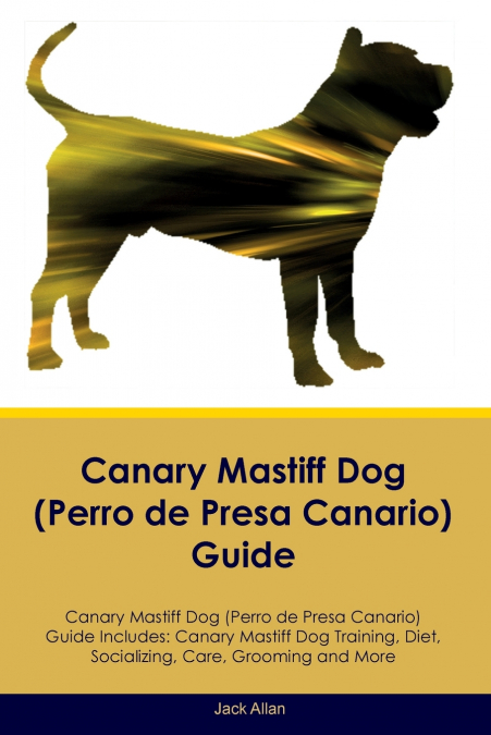 Canary Mastiff Dog (Perro de Presa Canario)  Guide  Canary Mastiff Dog Guide Includes