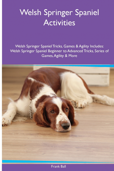 Welsh Springer Spaniel Activities Welsh Springer Spaniel Tricks, Games & Agility. Includes