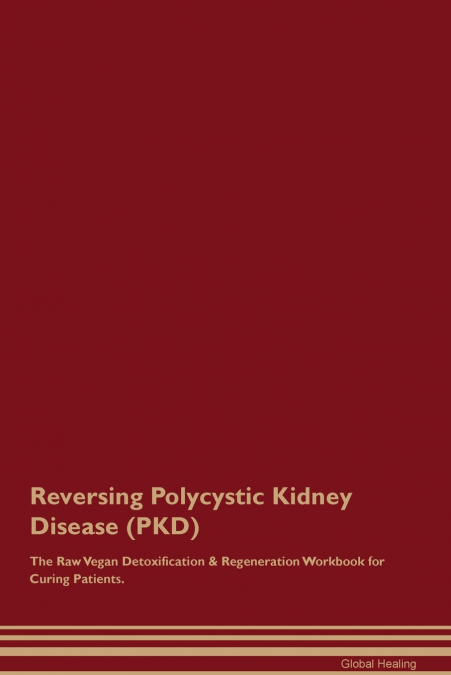 Reversing Polycystic Kidney Disease  (PKD)  The Raw Vegan Detoxification & Regeneration Workbook for Curing Patients.