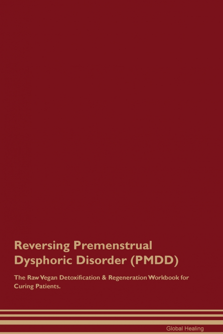 Reversing Premenstrual Dysphoric  Disorder (PMDD)  The Raw Vegan Detoxification & Regeneration Workbook for Curing Patients.