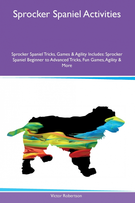 Sprocker Spaniel Activities  Sprocker Spaniel Tricks, Games & Agility Includes