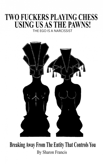 Two Fuckers Playing Chess Using Us As The Pawns, THE EGO IS A NARCISSIST
