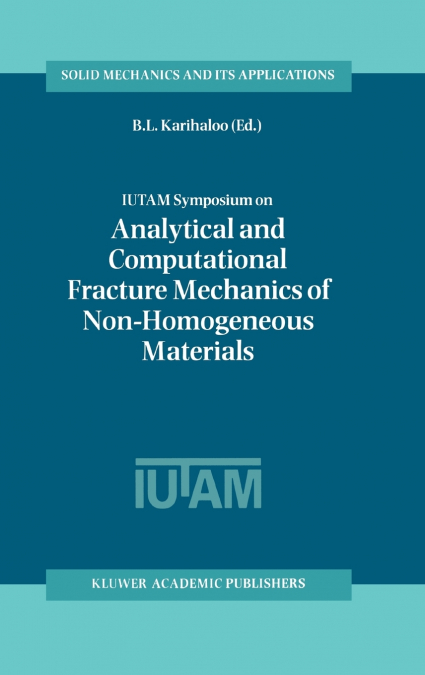 IUTAM Symposium on Analytical and Computational Fracture Mechanics of Non-Homogeneous Materials