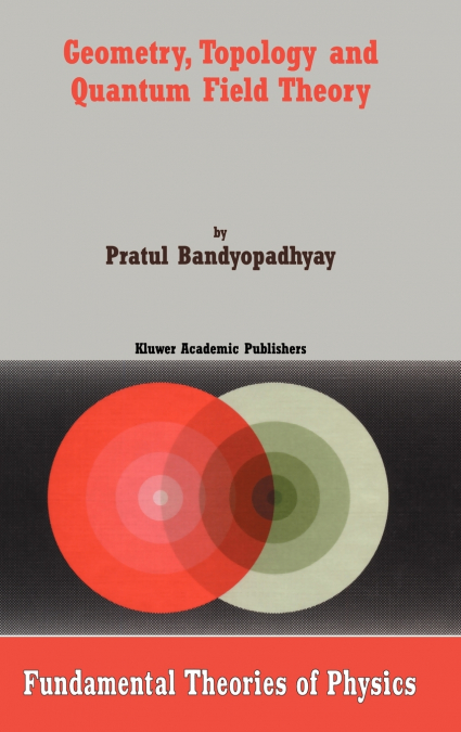 Geometry, Topology and Quantum Field Theory