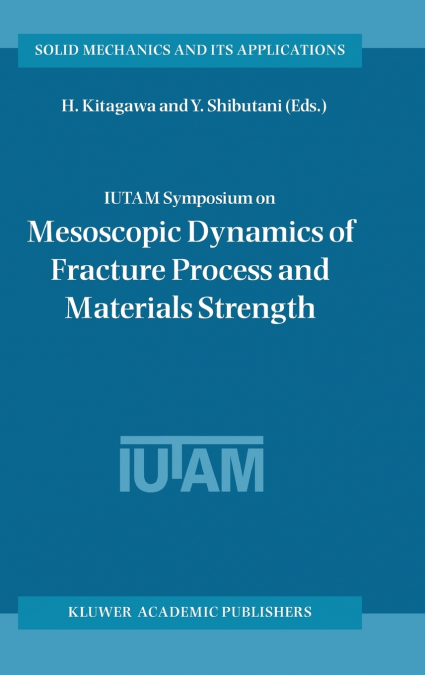 IUTAM Symposium on Mesoscopic Dynamics of Fracture Process and Materials Strength