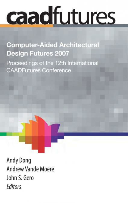 Computer-Aided Architectural Design Futures (CAADFutures) 2007