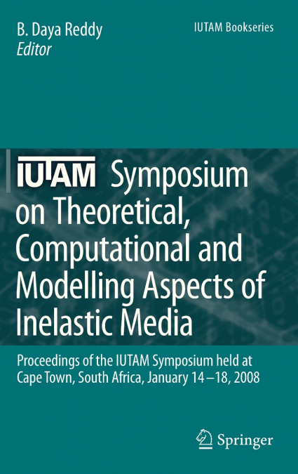 IUTAM Symposium on Theoretical, Computational and Modelling Aspects of Inelastic Media