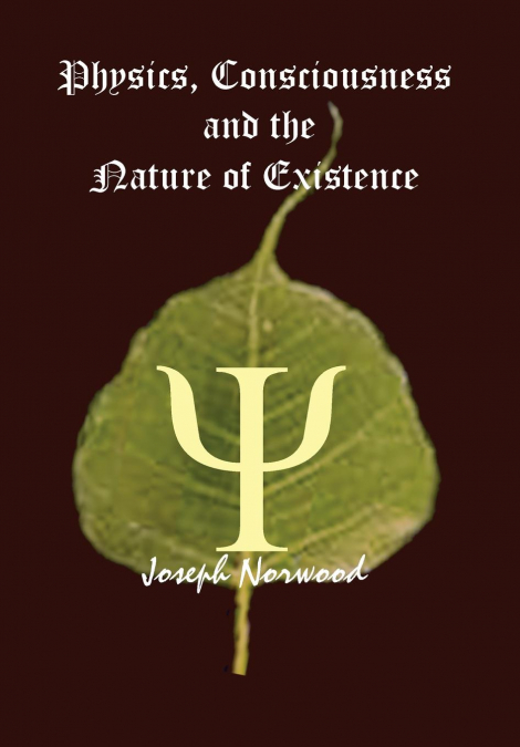 Physics, Consciousness and the Nature of Existence
