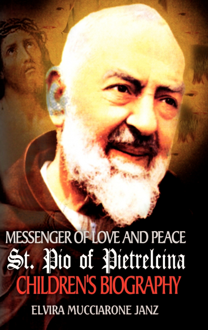 Messenger of Love and Peace St. Pio of Pietrelcina