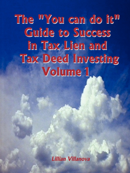 The 'You can do it' Guide to Success in Tax Lien and Tax Deed Investing Vol 1