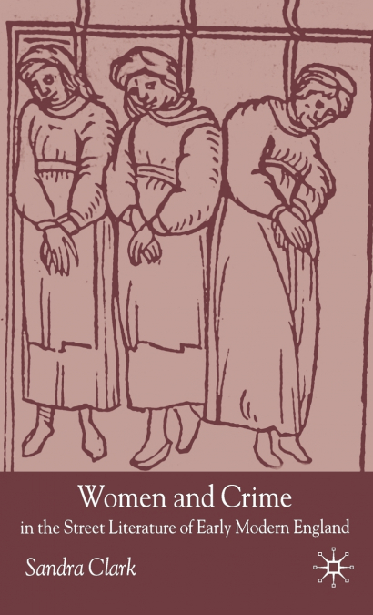 Women and Crime in the Street Literature of Early Modern England