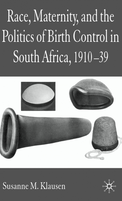 Race, Maternity and the Politics of Birth Control in South Africa, 1910-1939
