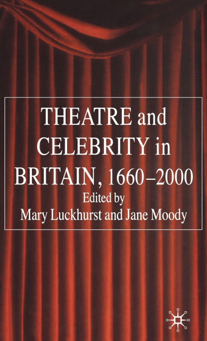 Theatre and Celebrity in Britain 1660-2000
