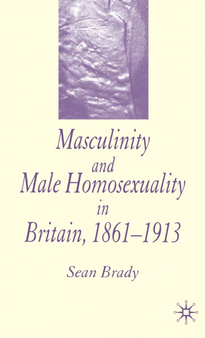 Masculinity and Male Homosexuality in Britain, 1861-1913