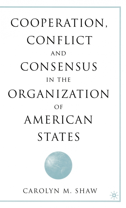 Cooperation, Conflict and Consensus in the Organization of American States