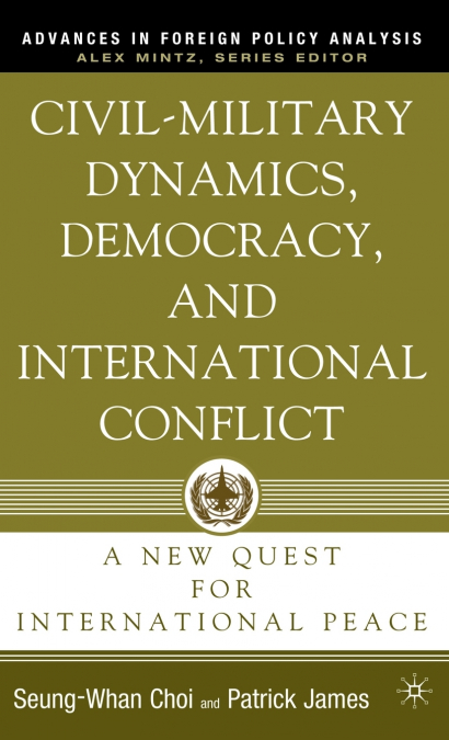 Civil-Military Dynamics, Democracy, and International Conflict
