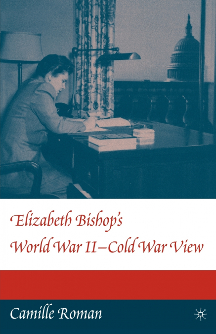 Elizabeth Bishop’s World War II-Cold War View