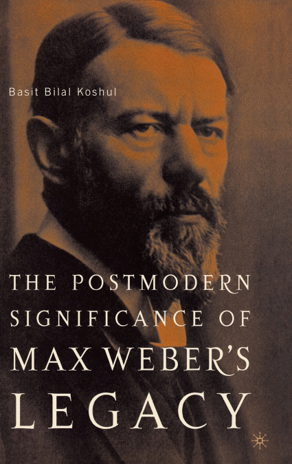 The Postmodern Significance of Max Weber’s Legacy