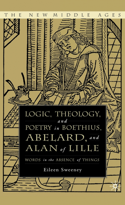 Logic, Theology, and Poetry in Boethius, Abelard, and Alan of Lille