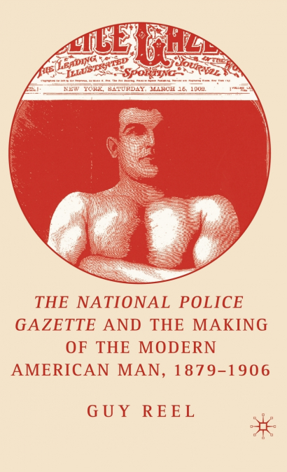The National Police Gazette and the Making of the Modern American Man, 1879-1906