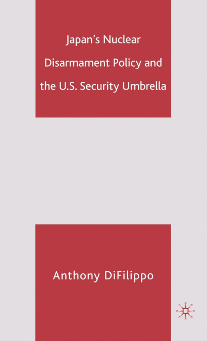 Japan’s Nuclear Disarmament Policy and the U.S. Security Umbrella