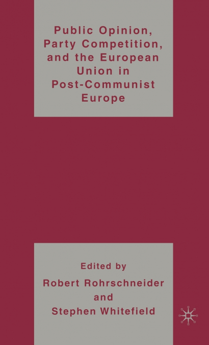 Public Opinion, Party Competition, and the European Union in Post-Communist Europe
