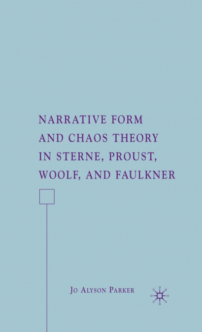Narrative Form and Chaos Theory in Sterne, Proust, Woolf, and Faulkner