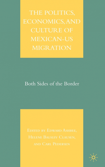 The Politics, Economics, and Culture of Mexican-U.S. Migration