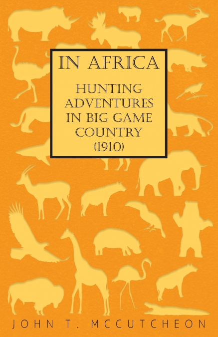 In Africa - Hunting Adventures in Big Game Country (1910)