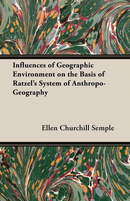 Influences of Geographic Environment on the Basis of Ratzel’s System of Anthropo-Geography