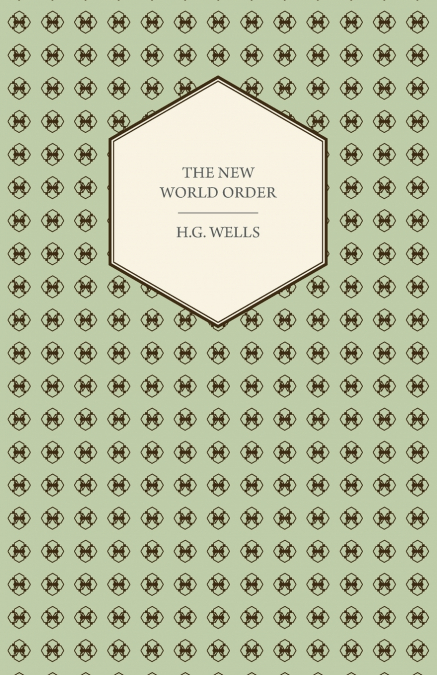 The New World Order - Whether it is Attainable, How it can be Attained, and What Sort of World a World at Peace Will Have to Be