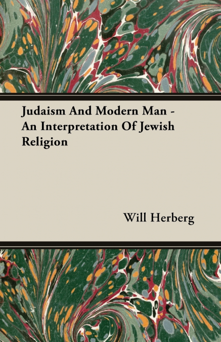 Judaism And Modern Man - An Interpretation Of Jewish Religion