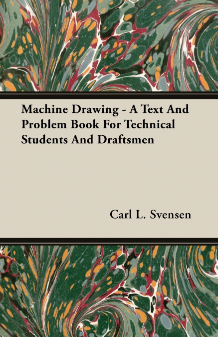 Machine Drawing - A Text And Problem Book For Technical Students And Draftsmen