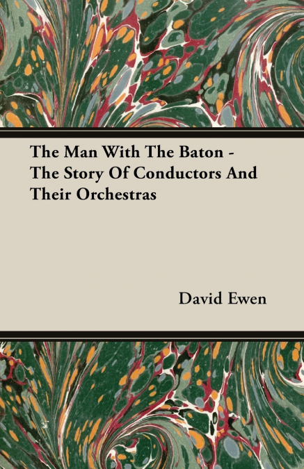 The Man with the Baton - The Story of Conductors and Their Orchestras