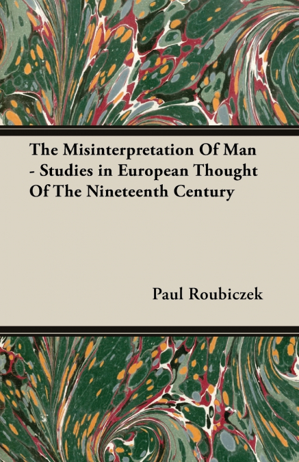The Misinterpretation Of Man - Studies in European Thought Of The Nineteenth Century