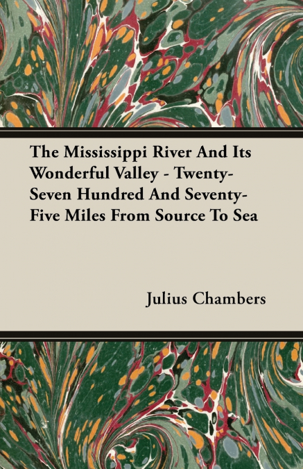 The Mississippi River And Its Wonderful Valley - Twenty-Seven Hundred And Seventy-Five Miles From Source To Sea