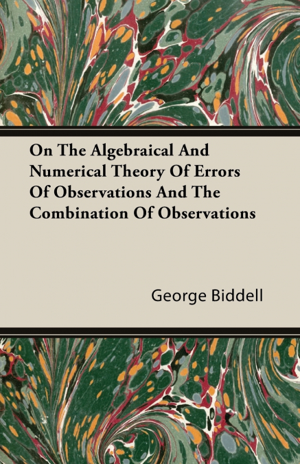 On the Algebraical and Numerical Theory of Errors of Observations and the Combination of Observations