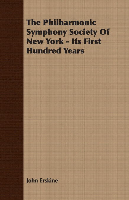 The Philharmonic Symphony Society Of New York - Its First Hundred Years