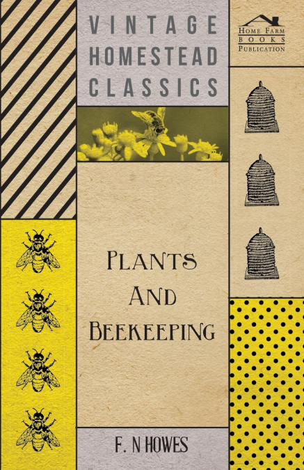Plants and Beekeeping - An Account of Those Plants, Wild and Cultivated, of Value to the Hive Bee, and for Honey Production in the British Isles;
