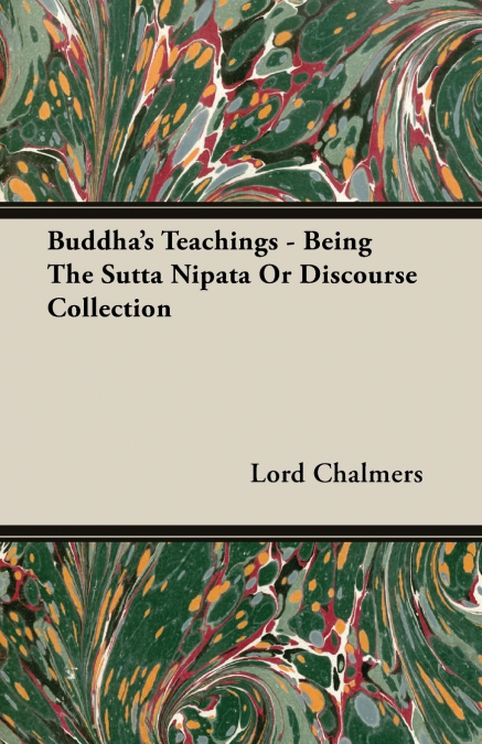 Buddha’s Teachings - Being the Sutta Nipata or Discourse Collection