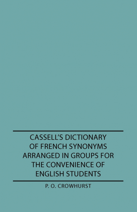 Cassell’s Dictionary of French Synonyms Arranged in Groups for the Convenience of English Students