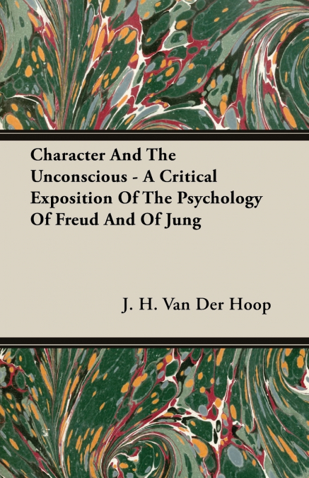 Character and the Unconscious - A Critical Exposition of the Psychology of Freud and of Jung
