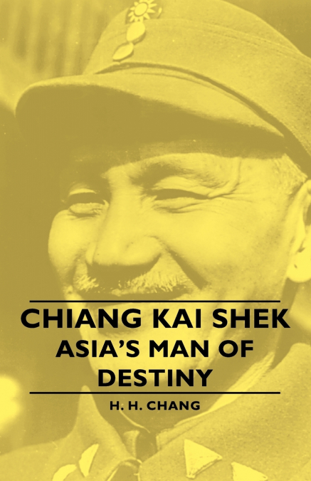 Chiang Kai Shek - Asia’s Man of Destiny
