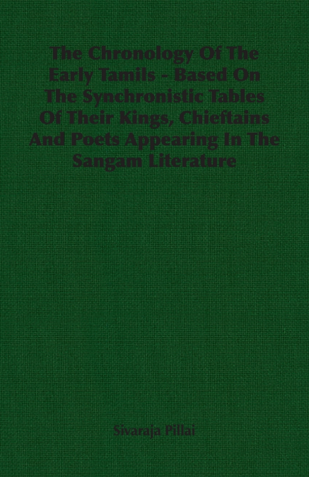 The Chronology Of The Early Tamils - Based On The Synchronistic Tables Of Their Kings, Chieftains And Poets Appearing In The Sangam Literature