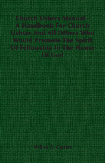 Church Ushers Manual - A Handbook for Church Ushers and All Others Who Would Promote the Spirit of Fellowship in the House of God