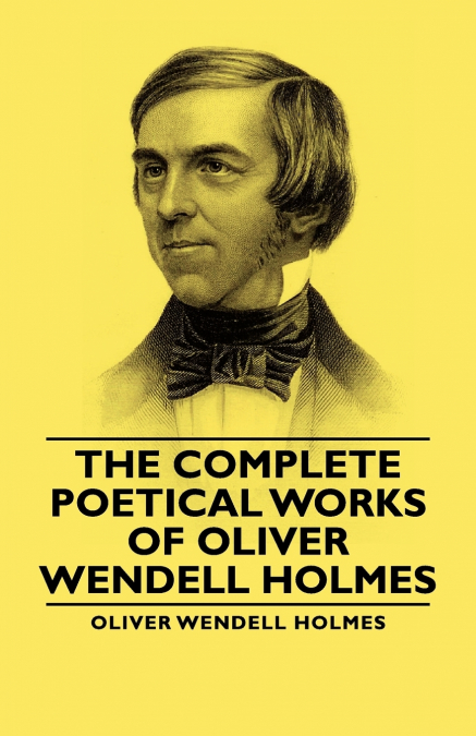 The Complete Poetical Works - Of Oliver Wendell Holmes