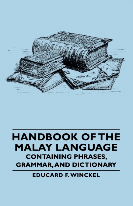 Handbook of the Malay Language - Containing Phrases, Grammar, and Dictionary