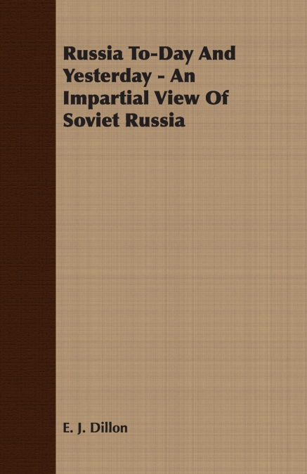 Russia To-Day And Yesterday - An Impartial View Of Soviet Russia