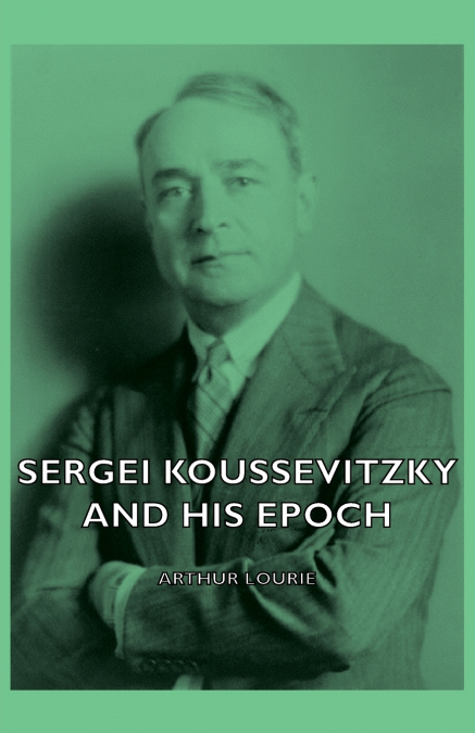 Sergei Koussevitzky and His Epoch